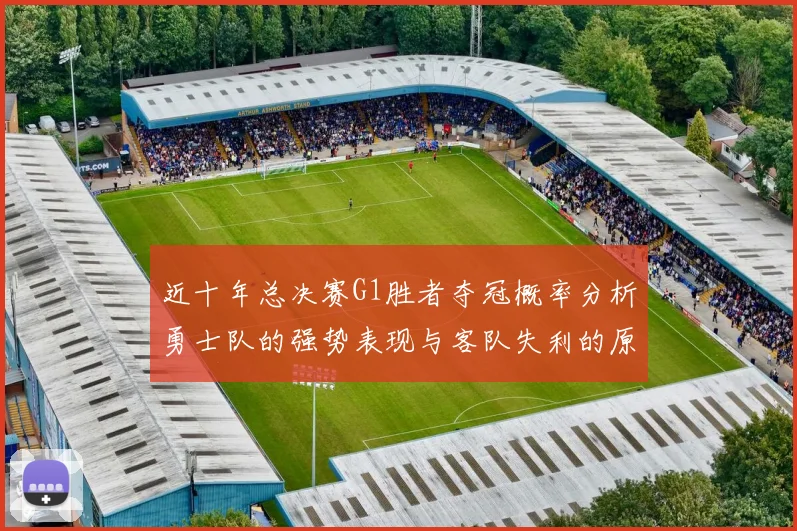 近十年总决赛G1胜者夺冠概率分析勇士队的强势表现与客队失利的原因探讨