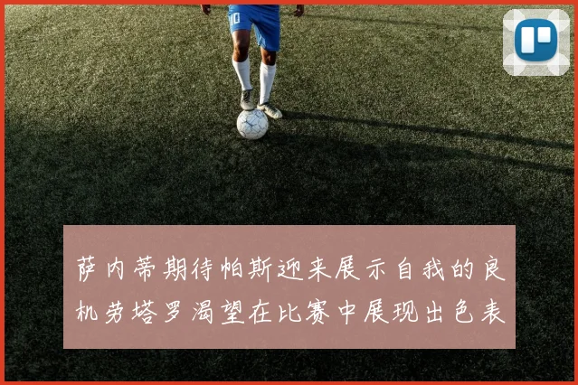 萨内蒂期待帕斯迎来展示自我的良机劳塔罗渴望在比赛中展现出色表现